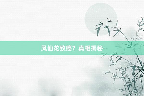 凤仙花致癌？真相揭秘